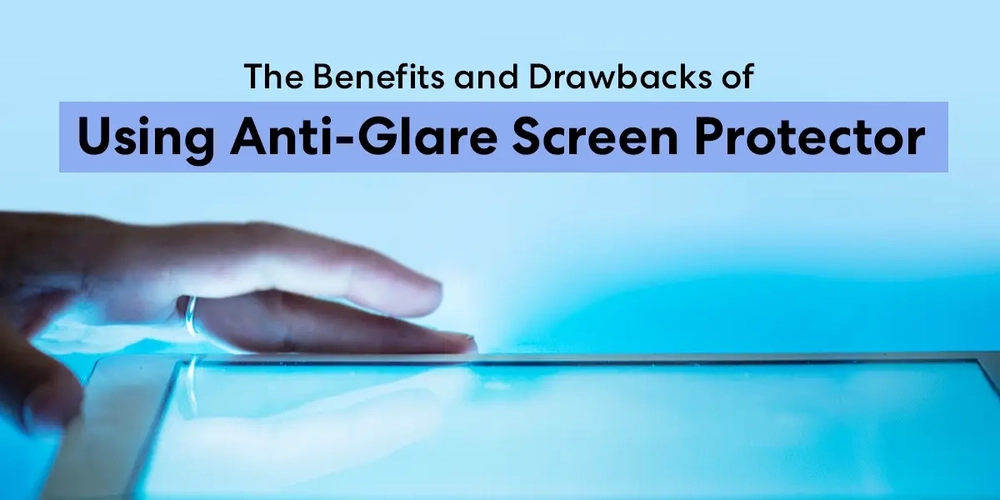 The Benefits and Drawbacks of Using Anti-Glare Screen Protector
