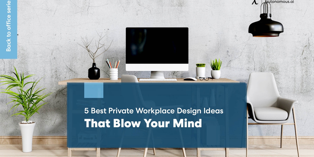 5 Best Private Workplace Design Ideas that Blow Your Mind
