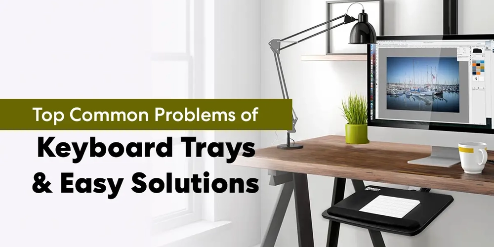 7 Common Problems of Keyboard Trays for Desk & Solutions