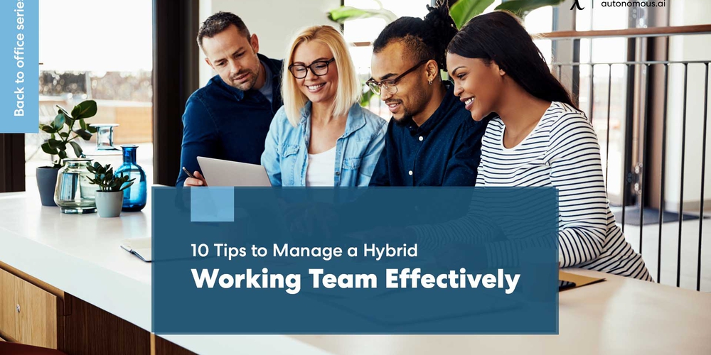 10 Tips to Manage a Hybrid Working Team Effectively