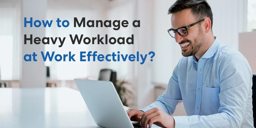 How to Manage a Heavy Workload at Work Effectively?