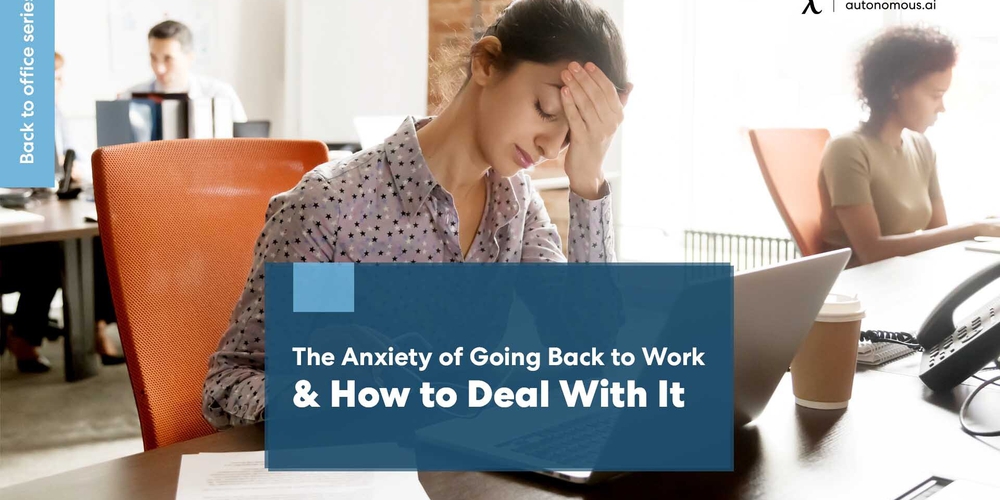 The Anxiety of Going Back to Work & How to Deal With It