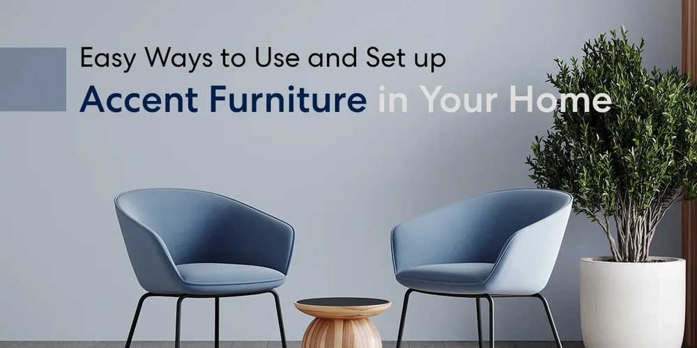 Easy Ways to Use and Set up Accent Furniture in Your Home