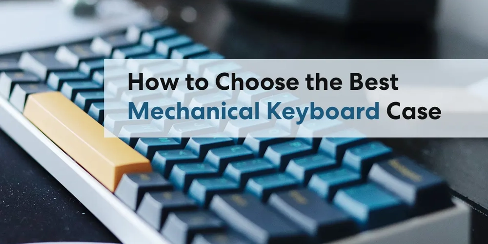 How to Choose the Best Mechanical Keyboard Case