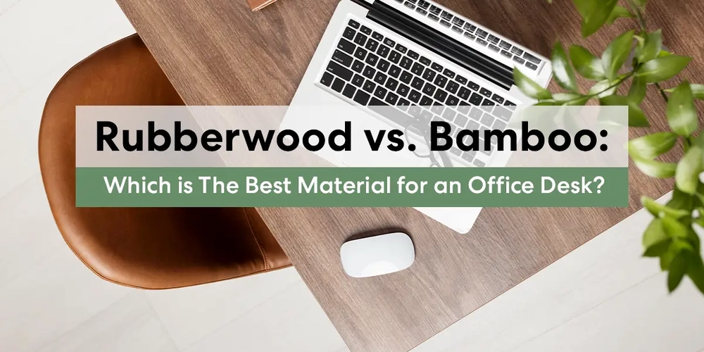 Rubberwood vs. Bamboo: Which is Better for an Office Desk?