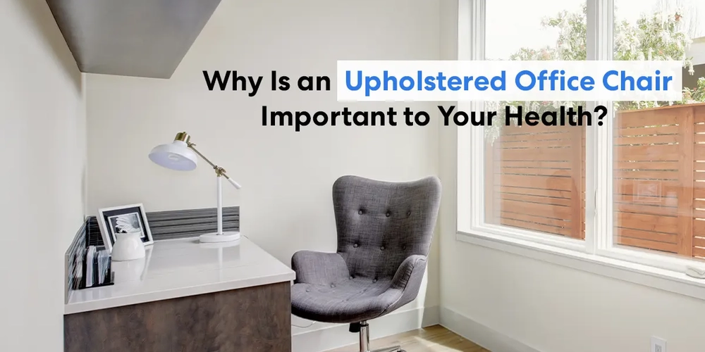 Why Is an Upholstered Office Chair Important to Your Health?