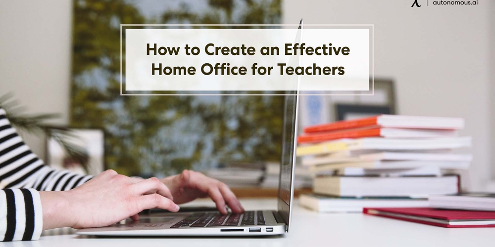 How to Create an Effective Home Office for Teachers