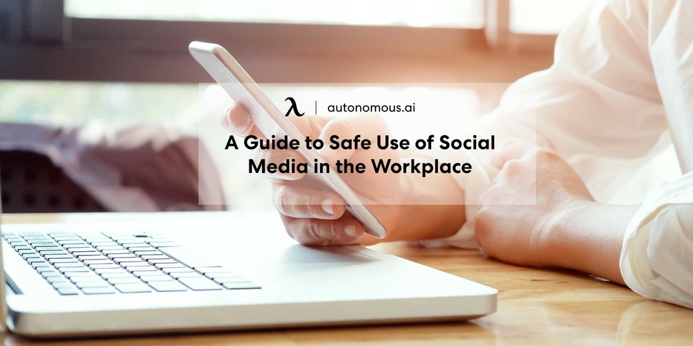A Guide to Safe Use of Social Media in the Workplace