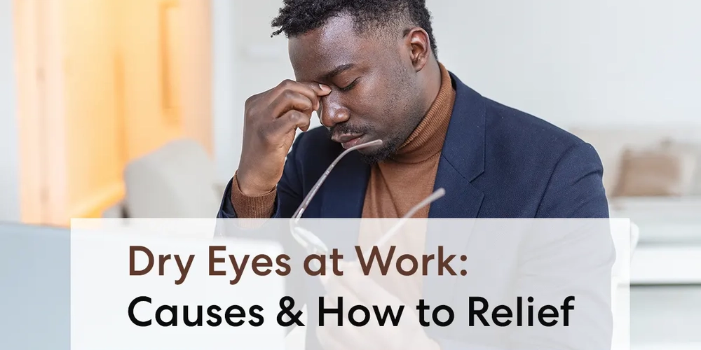 Dry Eyes at Work: Causes & How to Relief